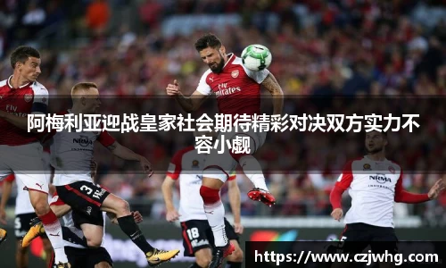 333体育阿梅利亚迎战皇家社会期待精彩对决双方实力不容小觑