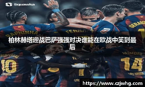 333体育柏林赫塔迎战巴萨强强对决谁能在欧战中笑到最后